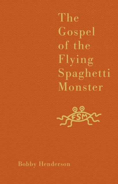 The Gospel of the Flying Spaghetti Monster by Bobby Henderson
