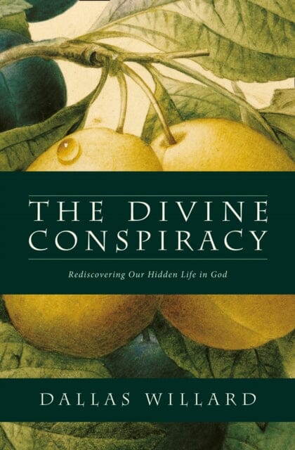The Divine Conspiracy: Rediscovering Our Hidden Life in God by Dallas Willard