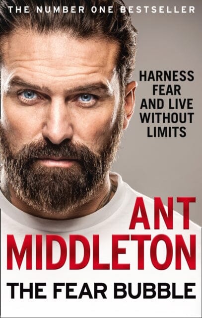The Fear Bubble: Harness Fear and Live without Limits by Ant Middleton