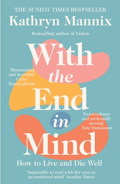 With the End in Mind: How to Live and Die Well by Kathryn Mannix