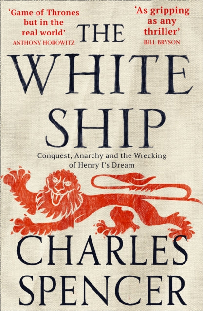 The White Ship: Conquest, Anarchy and the Wrecking of Henry I's Dream by Charles Spencer