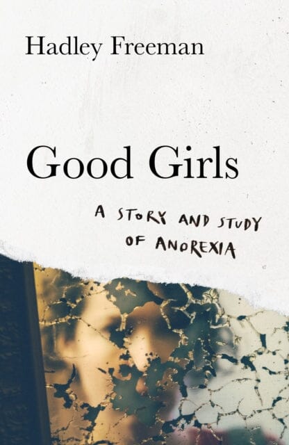 Good Girls : A Story and Study of Anorexia by Hadley Freeman