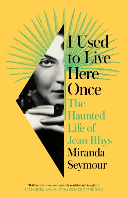 I Used to Live Here Once: The Haunted Life of Jean Rhys by Miranda Seymour