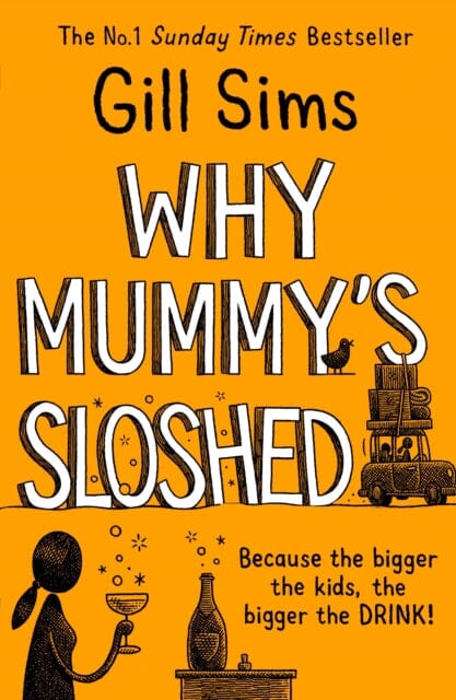 Why Mummy's Sloshed: The Bigger the Kids, the Bigger the Drink by Gill Sims