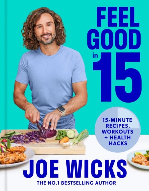 Feel Good in 15 : 15-Minute Recipes, Workouts + Health Hacks by Joe Wicks