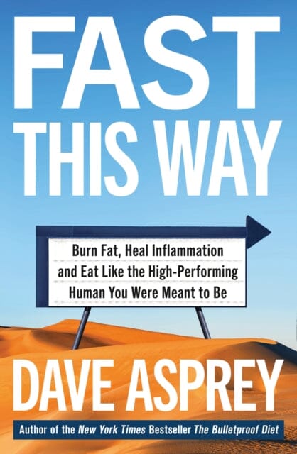 Fast This Way: Burn Fat, Heal Inflammation and Eat Like the High-Performing Human You Were Meant to be by Dave Asprey