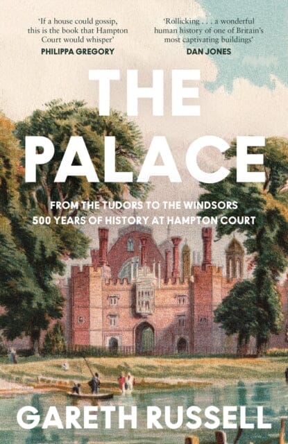 The Palace : From the Tudors to the Windsors, 500 Years of History at Hampton Court by Gareth Russell