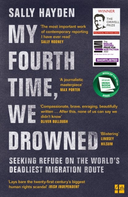 My Fourth Time, We Drowned : Seeking Refuge on the World's Deadliest Migration Route by Sally Hayden