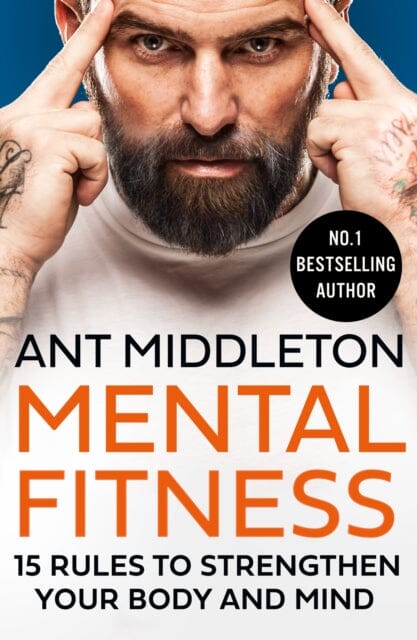 Mental Fitness: 15 Rules to Strengthen Your Body and Mind by Ant Middleton