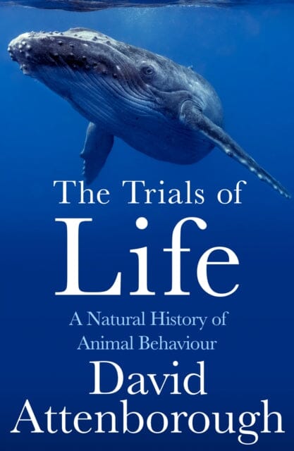 The Trials of Life : A Natural History of Animal Behaviour by David Attenborough
