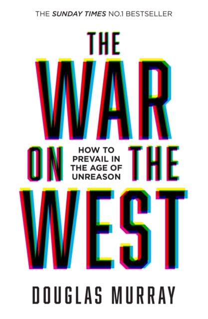 The War on the West : How to Prevail in the Age of Unreason by Douglas Murray