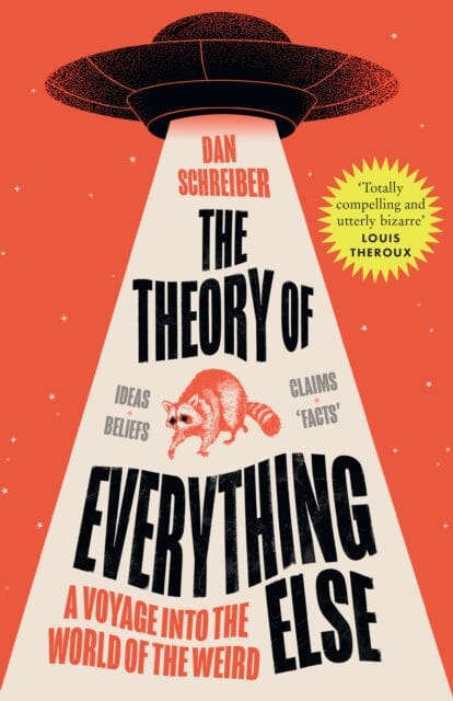 The Theory of Everything Else : A Voyage into the World of the Weird by Dan Schreiber