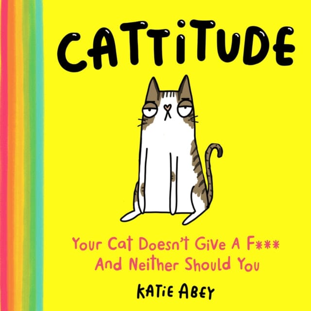 Cattitude : Your Cat Doesn't Give a F*** and Neither Should You by Katie Abey