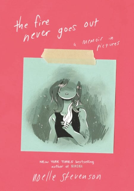 The Fire Never Goes Out : A Memoir in Pictures by Noelle Stevenson
