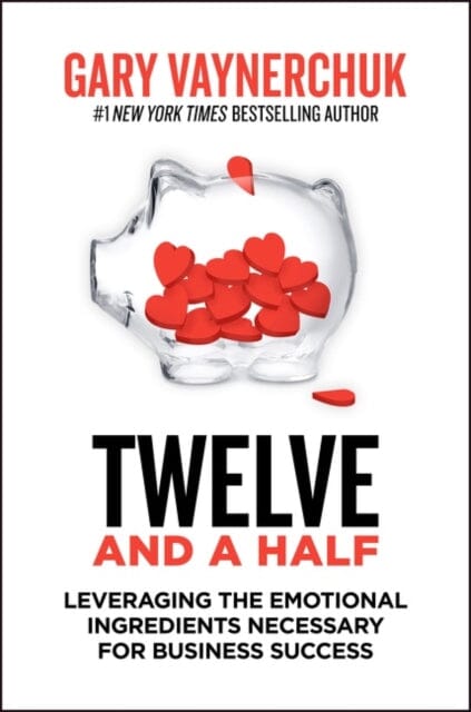 Twelve and a Half: Leveraging the Emotional Ingredients Necessary for Business Success by Gary Vaynerchuk