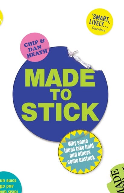 Made to Stick: Why some ideas take hold and others come unstuck by Chip Heath
