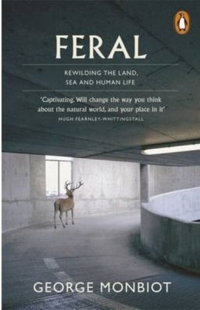Feral: Rewilding the Land, Sea and Human Life by George Monbiot