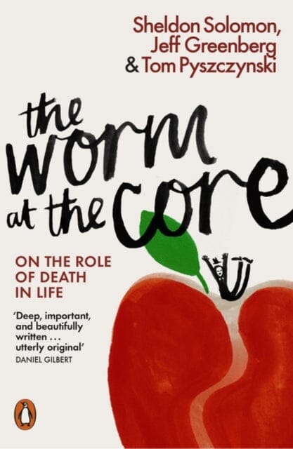 The Worm at the Core: On the Role of Death in Life by Sheldon Solomon