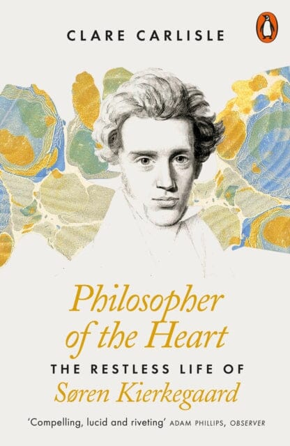 Philosopher of the Heart: The Restless Life of Soren Kierkegaard by Clare Carlisle