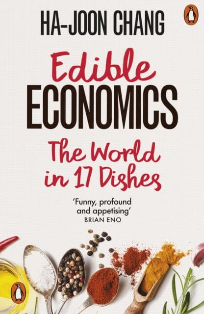 Edible Economics : The World in 17 Dishes by Ha-Joon Chang