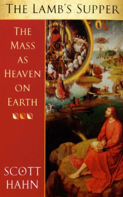 The Lamb's Supper: The Mass as Heaven on Earth by Scott W. Hahn
