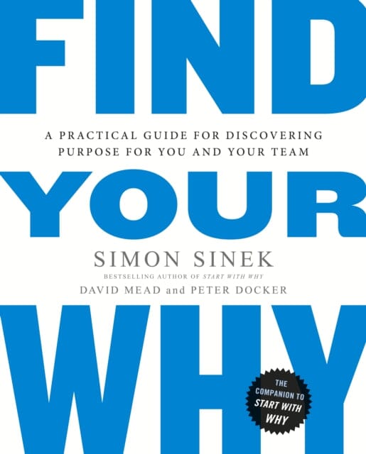 Find Your Why: A Practical Guide for Discovering Purpose for You and Your Team by Simon Sinek