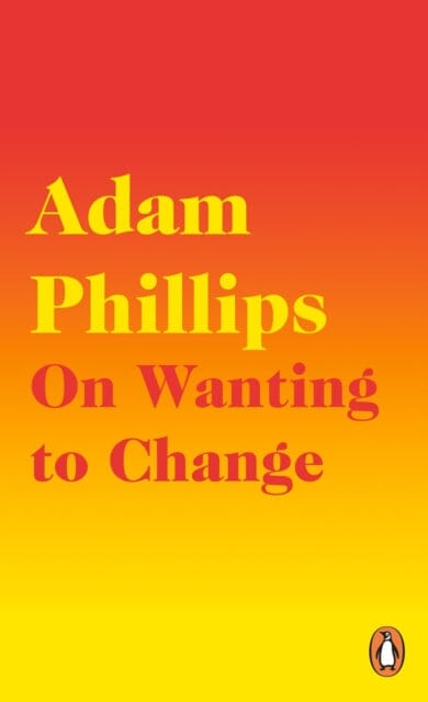 On Wanting to Change by Adam Phillips
