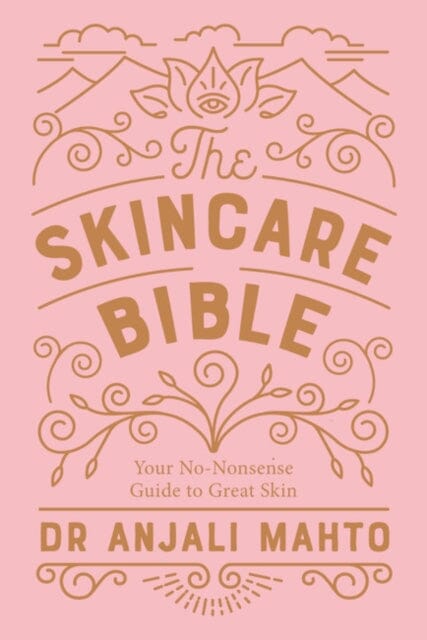 The Skincare Bible: Your No-Nonsense Guide to Great Skin by Dr Anjali Mahto