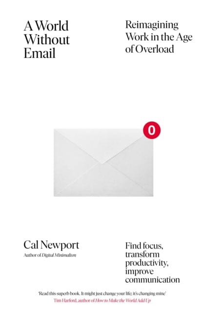 A World Without Email: Find Focus and Transform the Way You Work Forever by Cal Newport