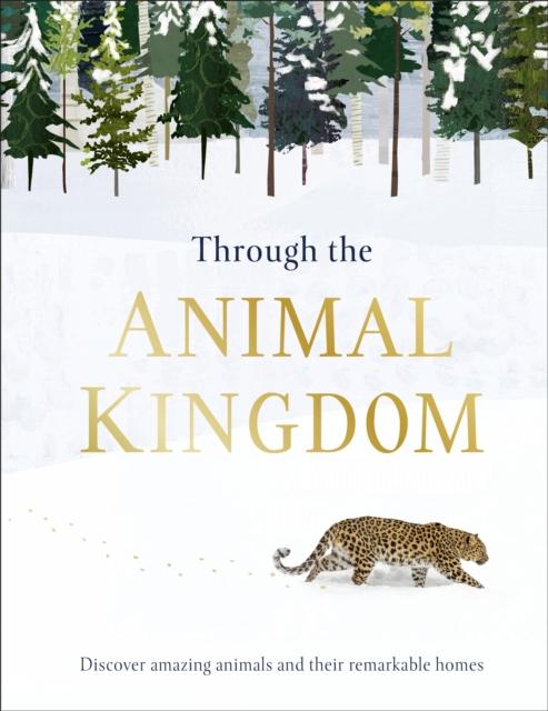 Through the Animal Kingdom : Discover Amazing Animals and Their Remarkable Homes