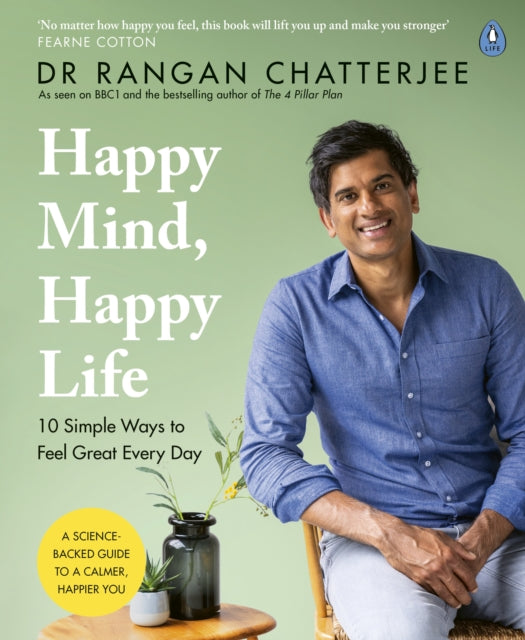 Happy Mind, Happy Life: 10 Simple Ways to Feel Great Every Day by Dr Rangan Chatterjee