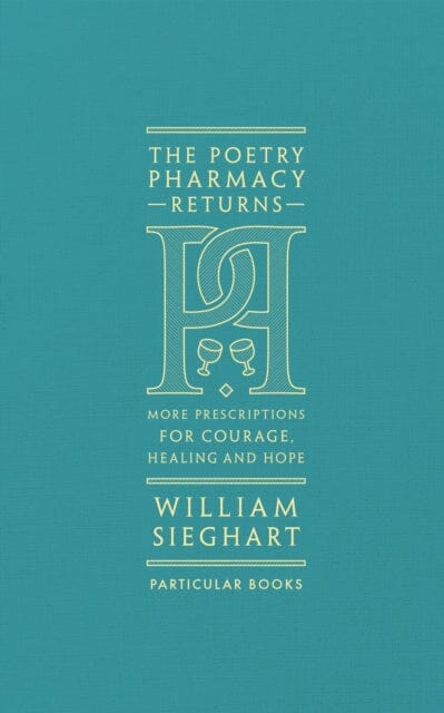 The Poetry Pharmacy Returns: More Prescriptions for Courage, Healing and Hope by William Sieghart