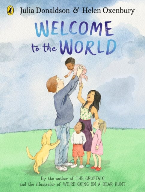 Welcome to the World : By the author of The Gruffalo and the illustrator of We're Going on a Bear Hunt