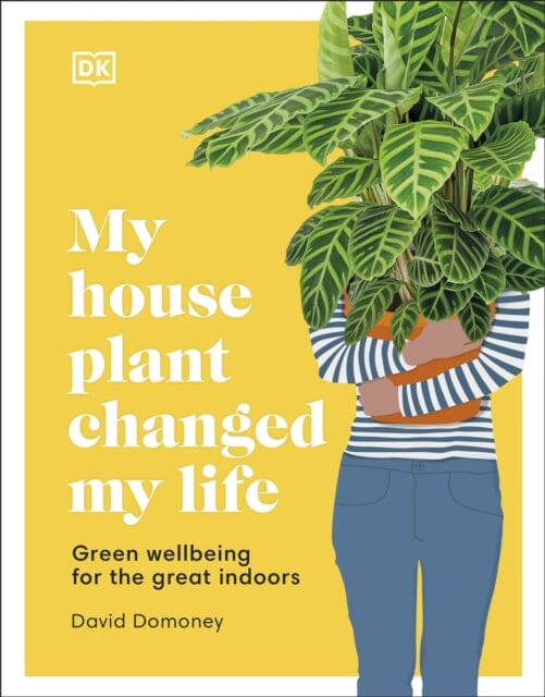 My House Plant Changed My Life: Green Wellbeing for the Great Indoors by David Domoney