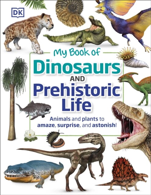 My Book of Dinosaurs and Prehistoric Life: Animals and plants to amaze, surprise, and astonish! by DK