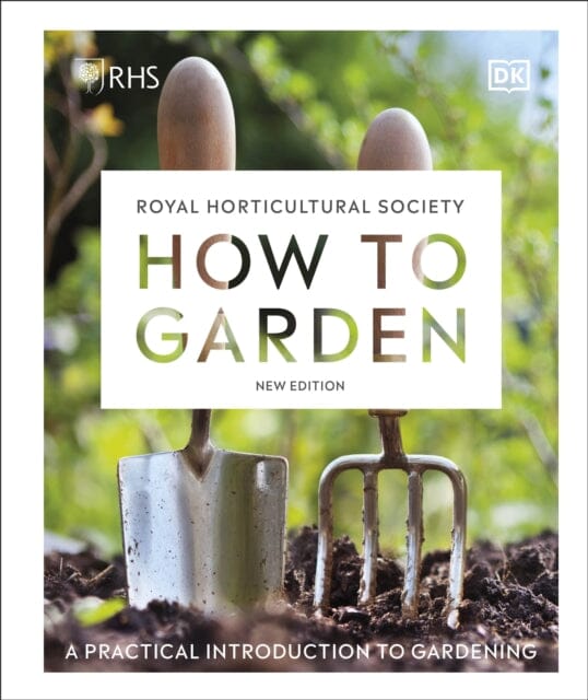 RHS How to Garden New Edition: A Practical Introduction to Gardening by DK