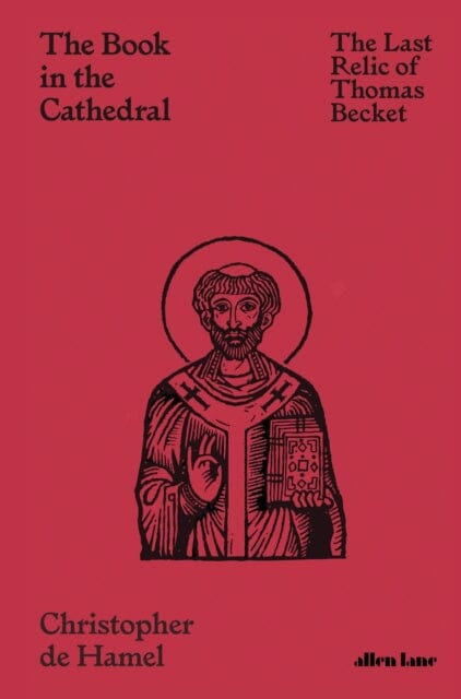 The Book in the Cathedral: The Last Relic of Thomas Becket by Christopher de Hamel