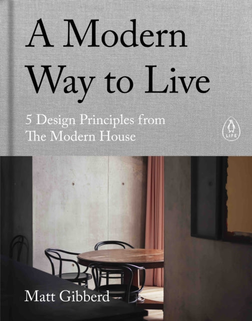 A Modern Way to Live: 5 Design Principles from The Modern House by Matt Gibberd