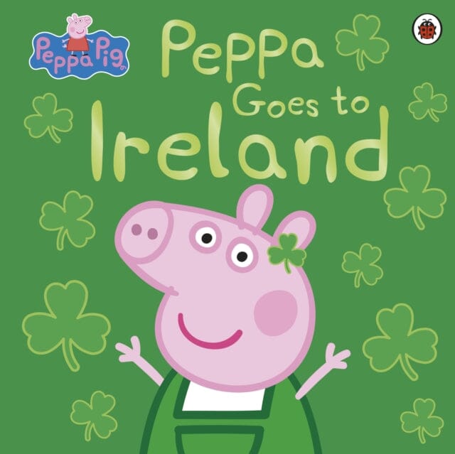Peppa Pig: Peppa Goes to Ireland by Peppa Pig