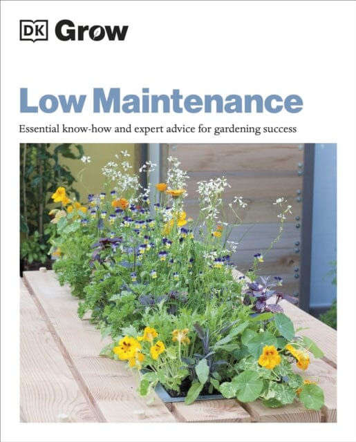 Grow Low Maintenance: Essential Know-how and Expert Advice for Gardening Success by Zia Allaway