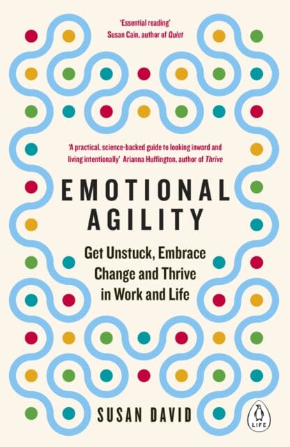 Emotional Agility: Get Unstuck, Embrace Change and Thrive in Work and Life by Susan David