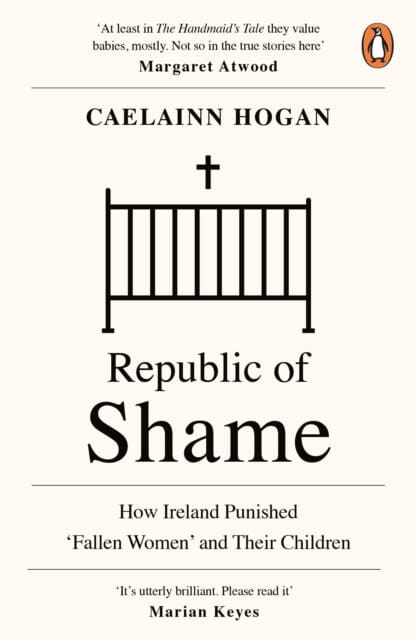 Republic of Shame: How Ireland Punished 'Fallen Women' and Their Children by Caelainn Hogan