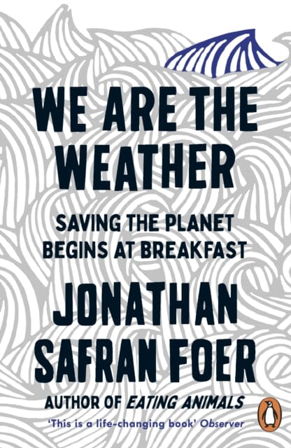 We are the Weather: Saving the Planet Begins at Breakfast by Jonathan Safran Foer