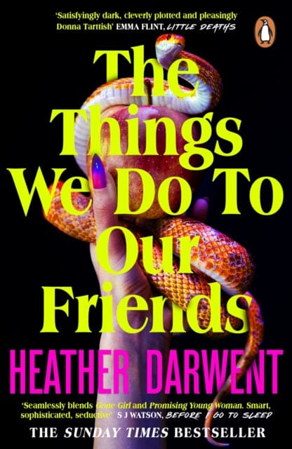 The Things We Do To Our Friends : A Sunday Times bestselling deliciously dark, intoxicating, compulsive tale of feminist revenge, toxic friendships, and deadly secrets by Heather Darwent
