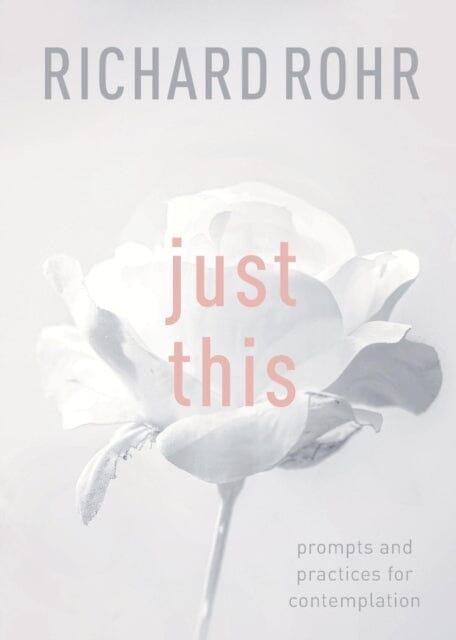Just This: Prompts And Practices For Contemplation by Richard Rohr