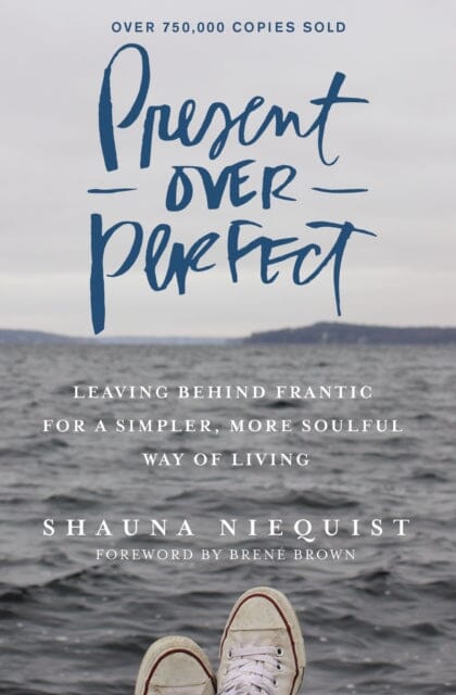 Present Over Perfect: Leaving Behind Frantic for a Simpler, More Soulful Way of Living by Shauna Niequist