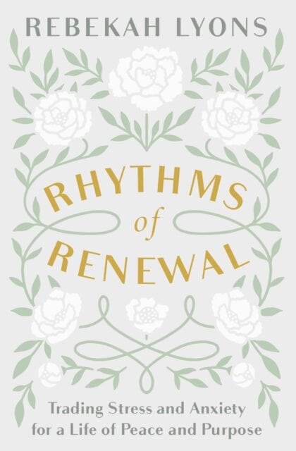Rhythms of Renewal: Trading Stress and Anxiety for a Life of Peace and Purpose by Rebekah Lyons