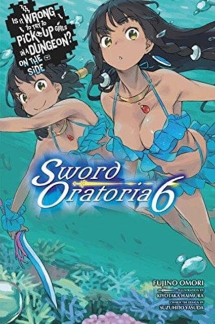 Is It Wrong to Try to Pick Up Girls in a Dungeon? Sword Oratoria, Vol. 6 (light novel) by Fujino Omori
