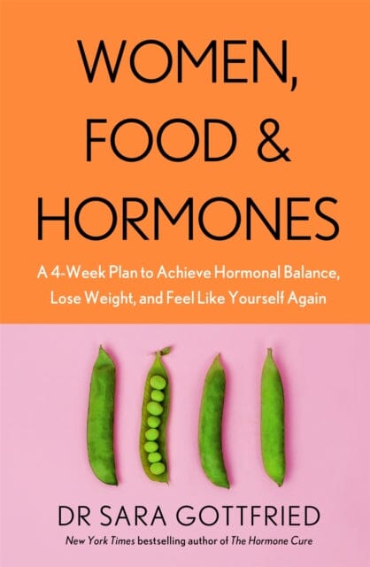 Women, Food and Hormones: A 4-Week Plan to Achieve Hormonal Balance, Lose Weight and Feel Like Yourself Again by Sara Gottfried