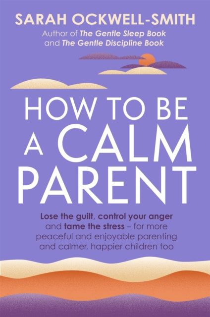 How to Be a Calm Parent by Sarah Ockwell-Smith